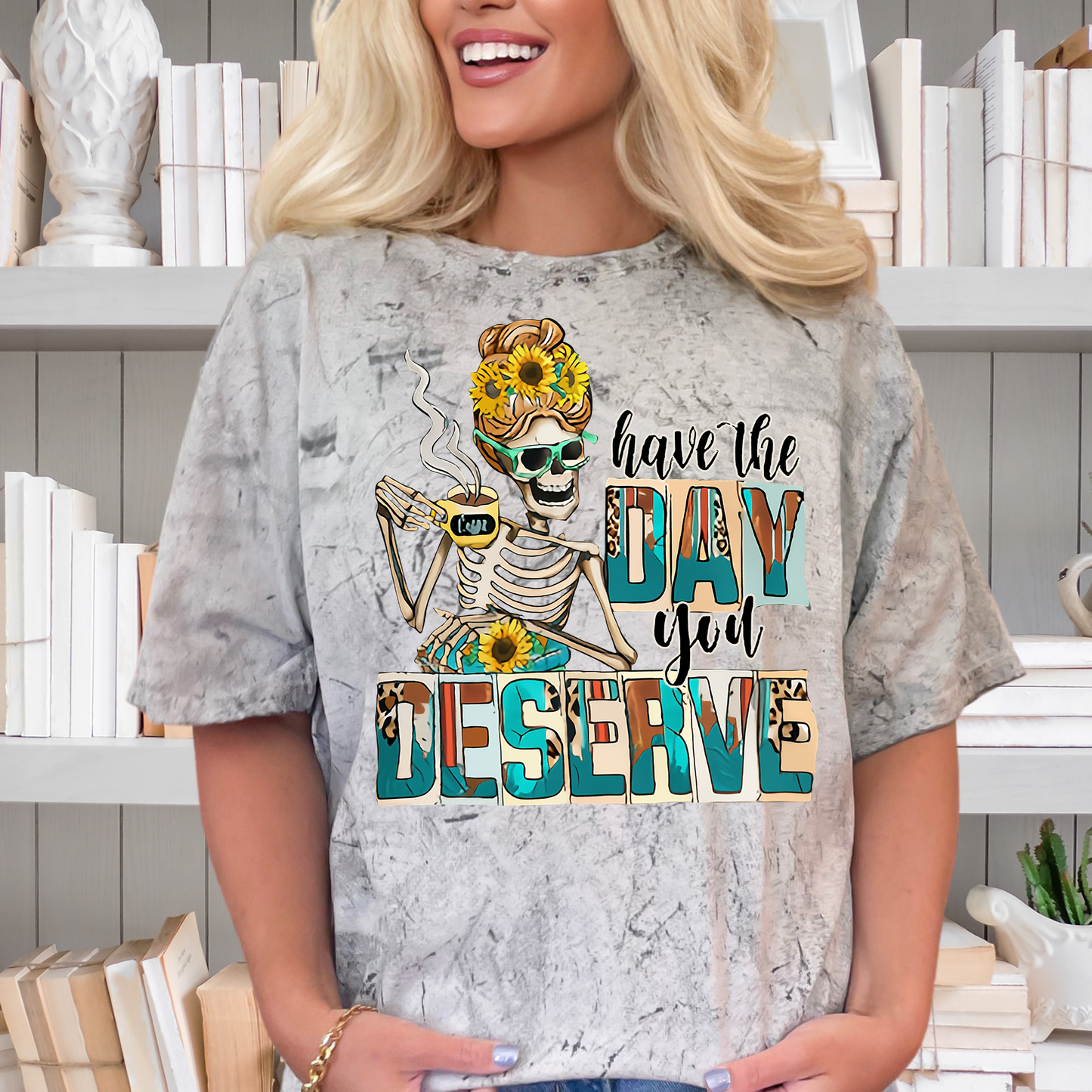 Have the day you deserve | full color | Direct to film transfer |DTF