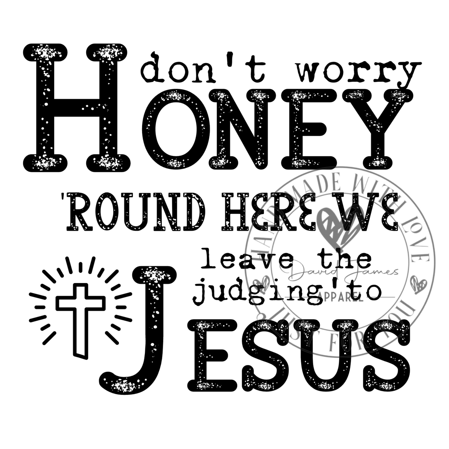 DIGITAL DOWNLOAD PNG don't worry honey 'round here we leave the judging to Jesus