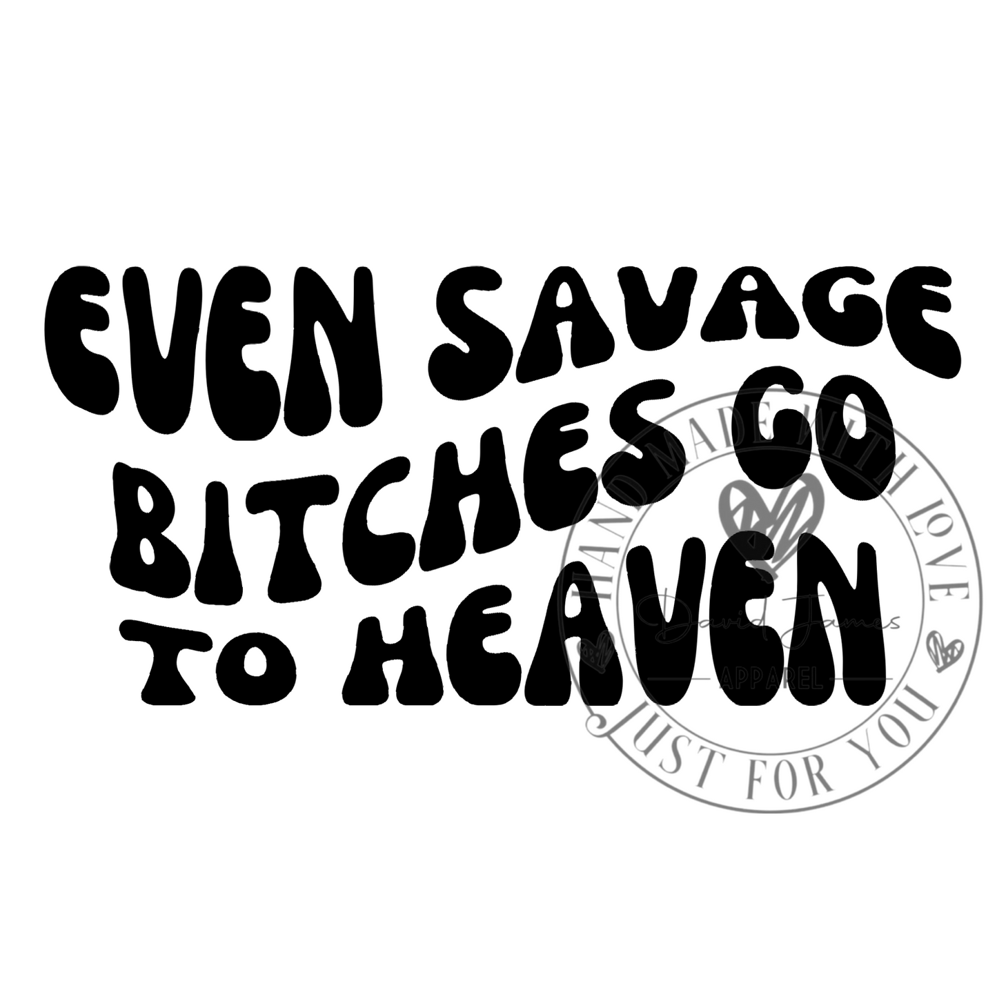 DIGITAL DOWNLOAD PNG Even savage bitches go to heaven