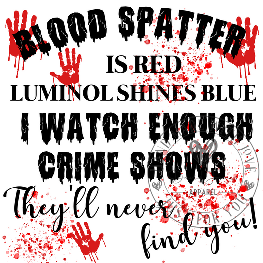 DIGITAL DOWNLOAD PNG Blood spatter is red luminal shines blue I watch enough crime shows they'll never find you