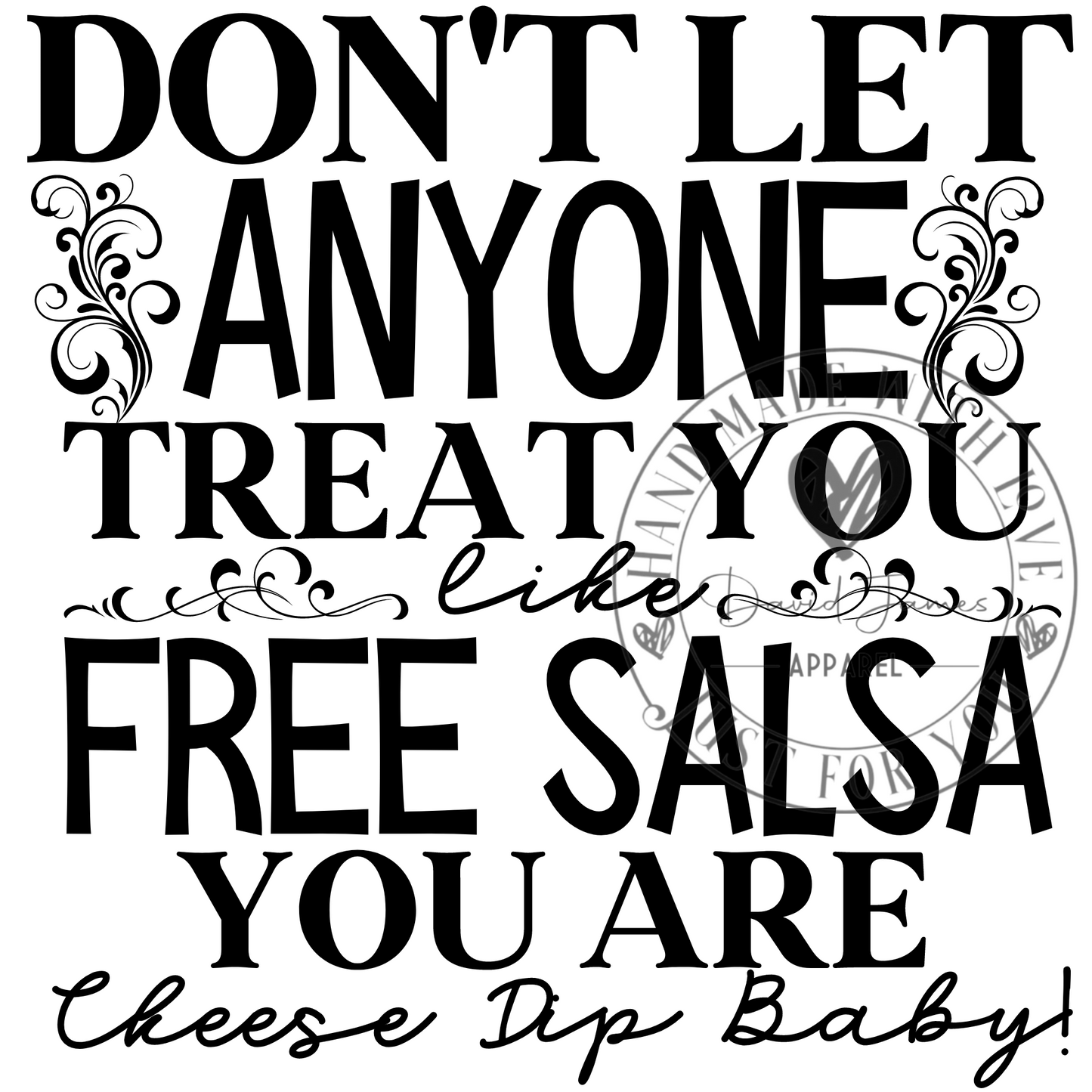 DIGITAL DOWNLOAD PNG | Don't let anyone treat you like free salsa you are cheese dip baby