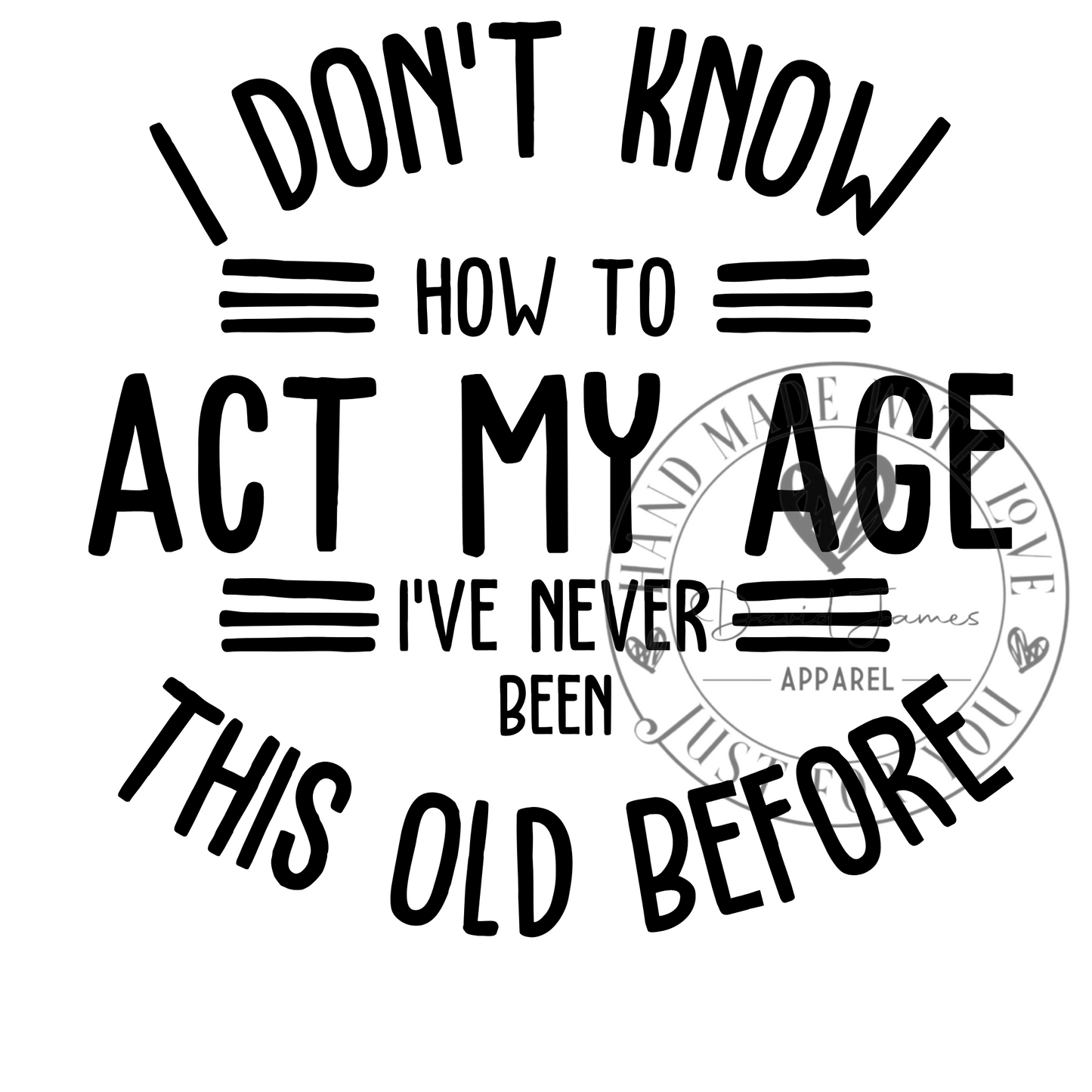 DIGITAL DOWNLOAD PNG | I don't know how to act my age I've never been this old before