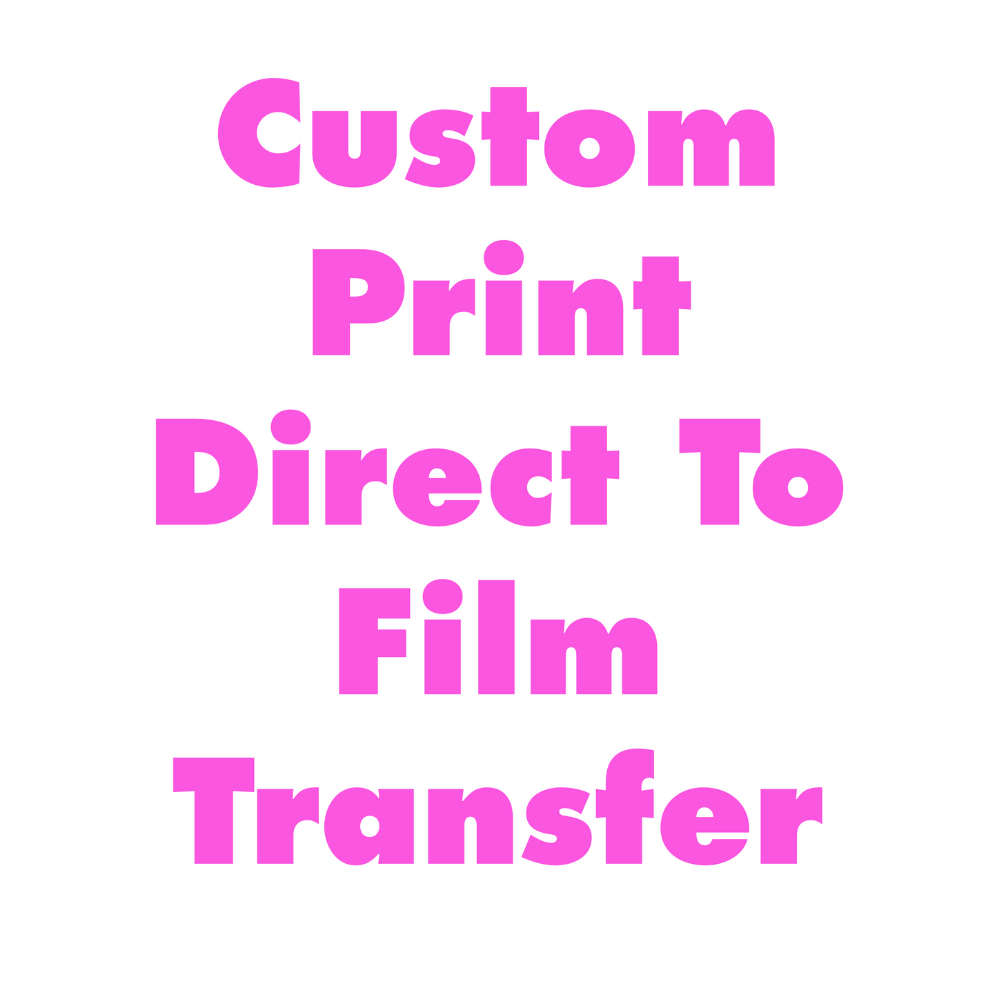 CUSTOM Direct to film|  DTF Transfers for CUSTOM Designs only