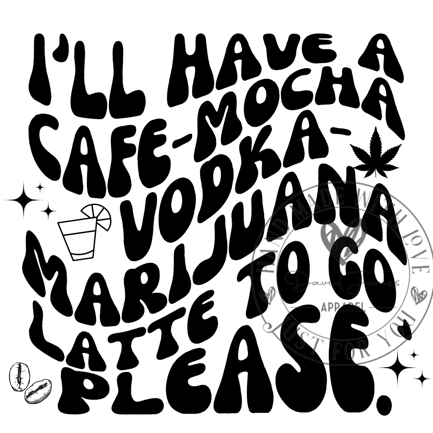 DIGITAL DOWNLOAD PNG |I'll have a cafe-mocha vodka-marijuana latte to go please