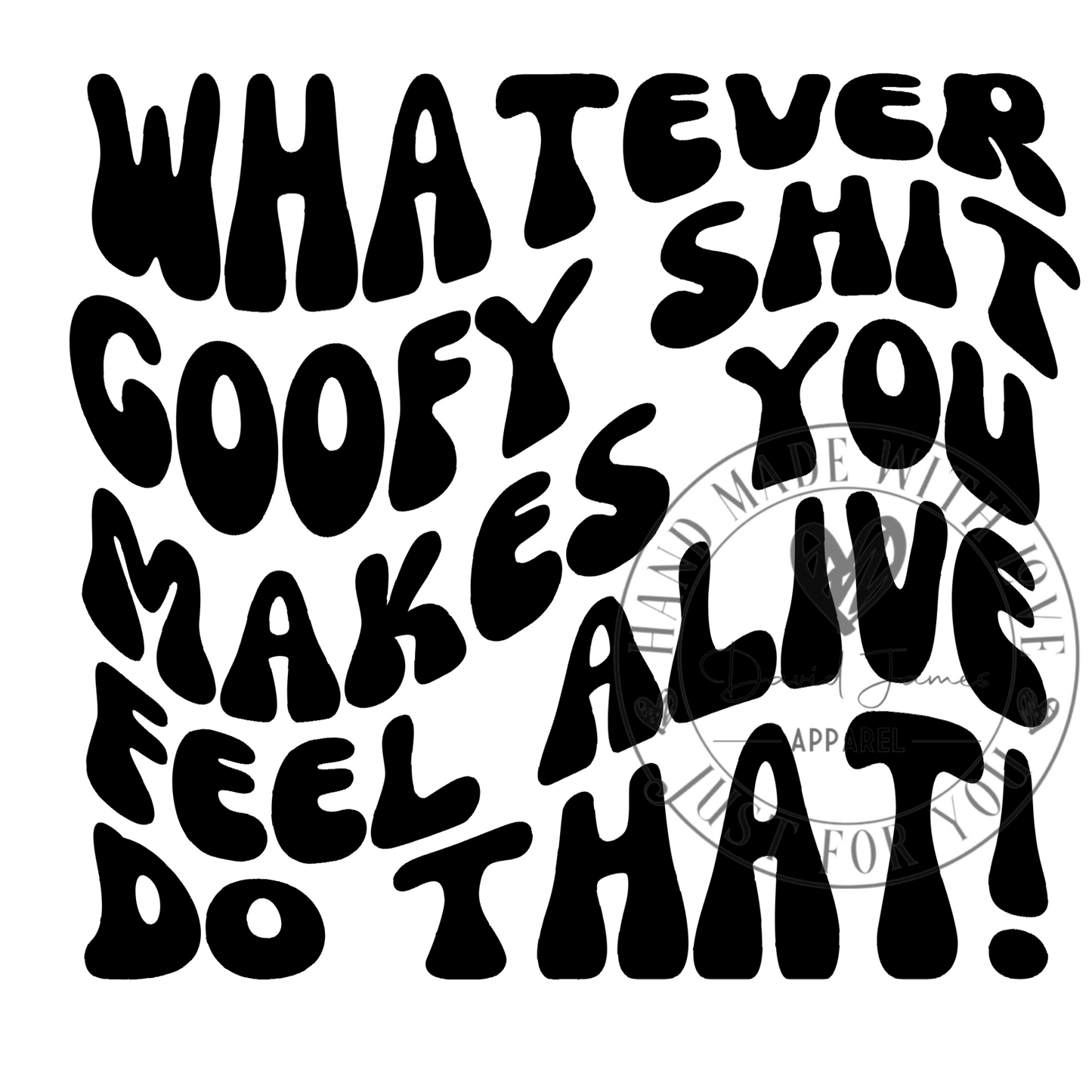 DIGITAL DOWNLOAD PNG |whatever goofy shit makes you feel alive do that!