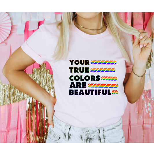 Your True Colors are beautiful |Direct to film Transfer |DTF