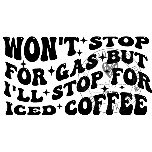 DIGITAL DOWNLOAD PNG | Won't stop for gas but I'll stop for iced coffee