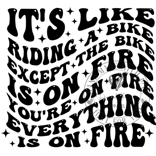 DIGITAL DOWNLOAD PNG |It's like riding a bike except the bike is on fire