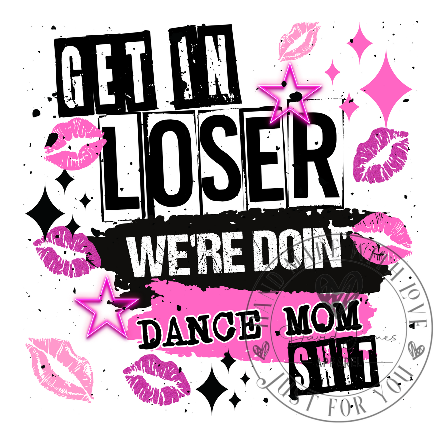 DIGITAL DOWNLOAD PNG |Get on loser we're doin' DANCE MOM Shit