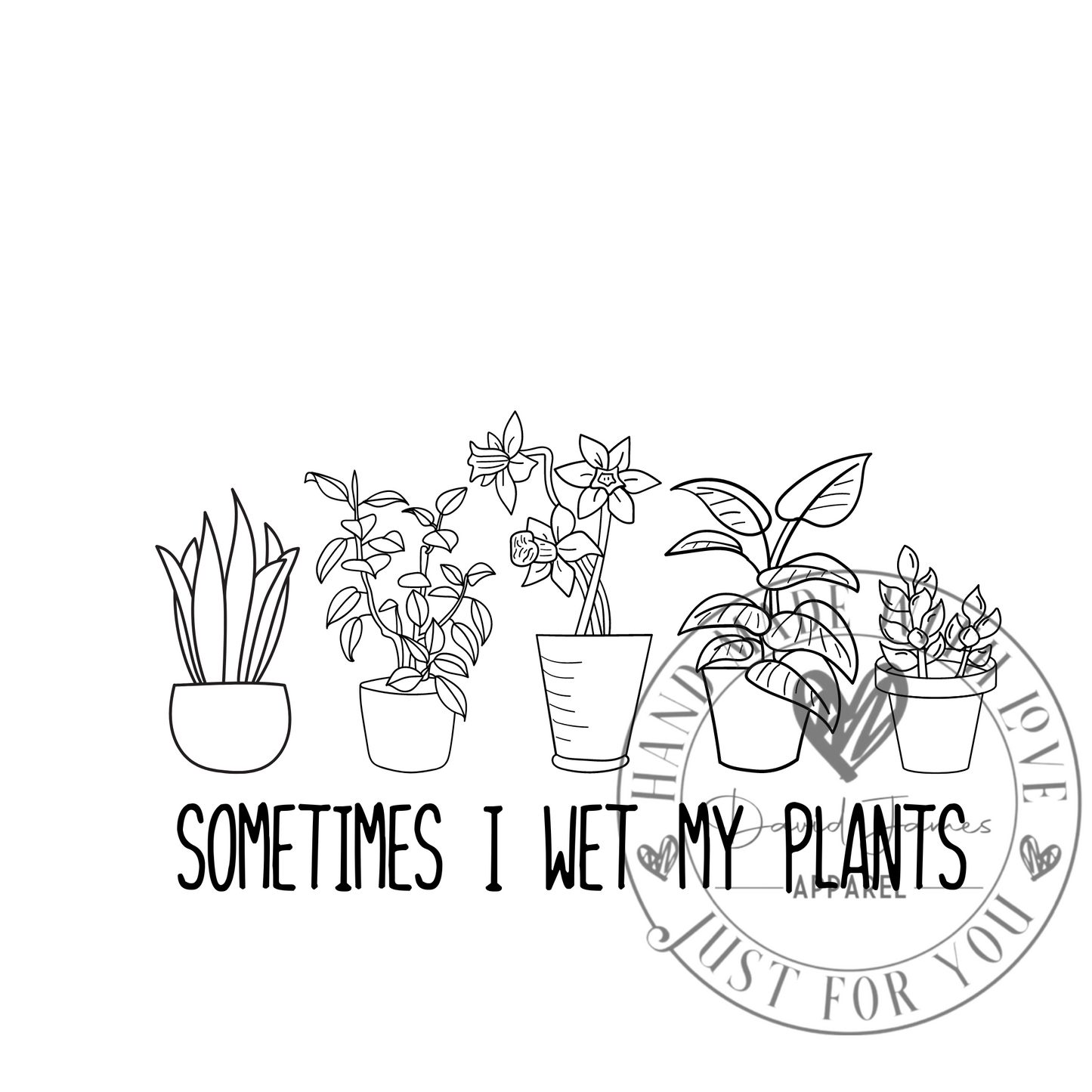 DIGITAL DOWNLOAD PNG Sometimes I wet my plants