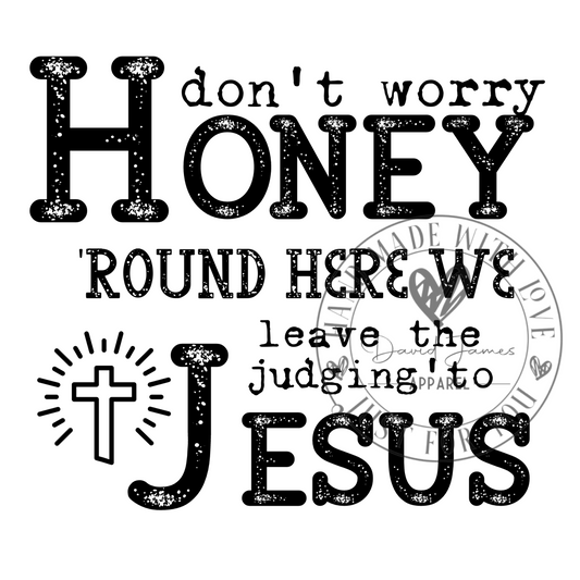 DIGITAL DOWNLOAD PNG don't worry honey 'round here we leave the judging to Jesus