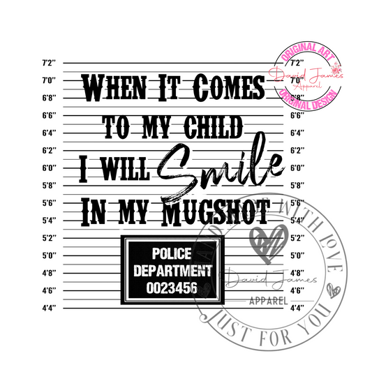 DIGITAL DOWNLOAD When it comes to my child I will smile in my mugshot