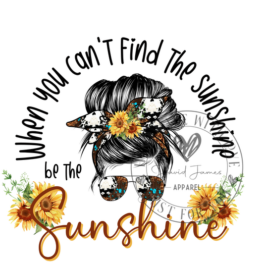 DIGITAL DOWNLOAD PNG When you can't find the sunshine be the sunshine